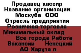 Продавец-кассир › Название организации ­ Москуба, ООО › Отрасль предприятия ­ Розничная торговля › Минимальный оклад ­ 16 500 - Все города Работа » Вакансии   . Ненецкий АО,Харута п.